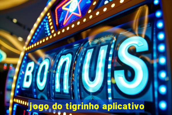 jogo do tigrinho aplicativo